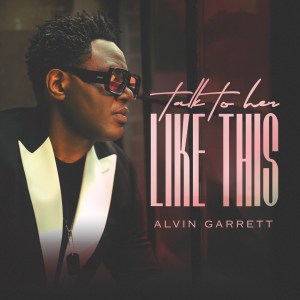 Alvin Garrett - 'Talk To Her Like This' Cover Art